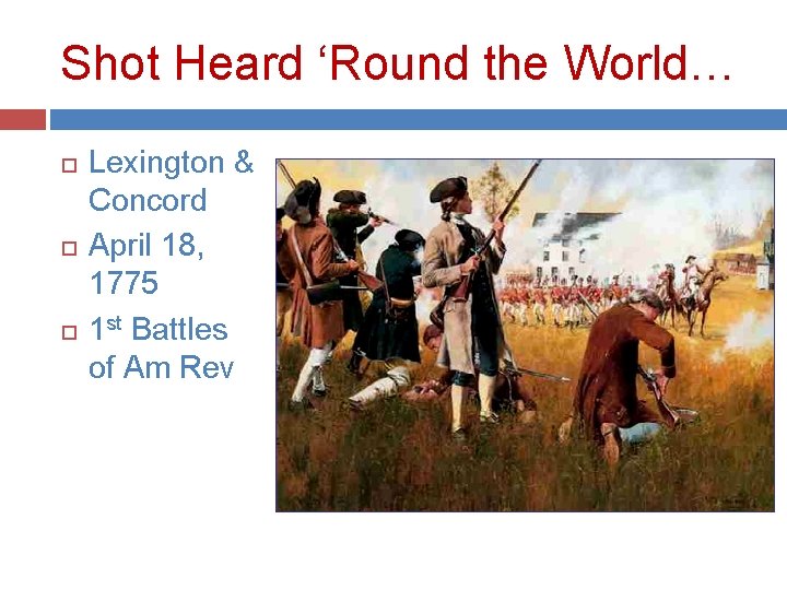 Shot Heard ‘Round the World… Lexington & Concord April 18, 1775 1 st Battles