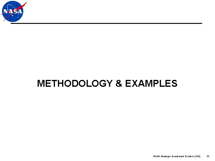 METHODOLOGY & EXAMPLES NASA Strategic Investment Division (SID) 10 METHODOLOGY & EXAMPLES NASA Strategic Investment Division (SID) 10