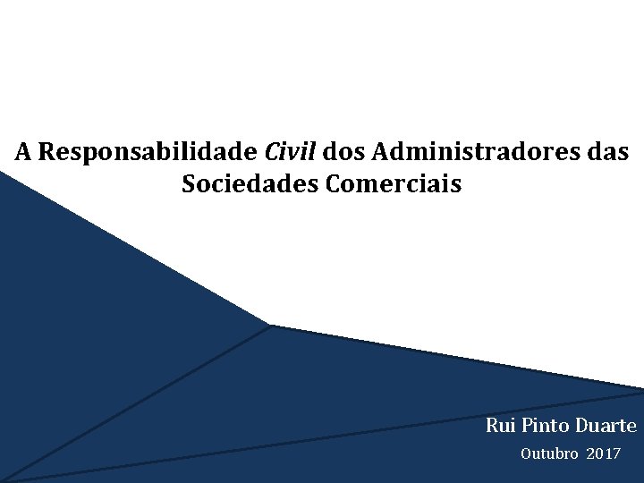 A Responsabilidade Civil dos Administradores das Sociedades Comerciais Rui Pinto Duarte Outubro 2017 