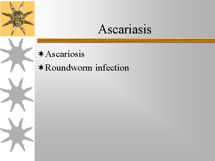 Ascariasis ¬Ascariosis ¬Roundworm infection Ascariasis ¬Ascariosis ¬Roundworm infection