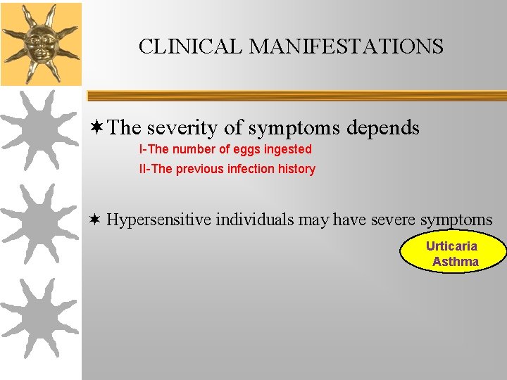CLINICAL MANIFESTATIONS ¬The severity of symptoms depends I-The number of eggs ingested II-The previous CLINICAL MANIFESTATIONS ¬The severity of symptoms depends I-The number of eggs ingested II-The previous