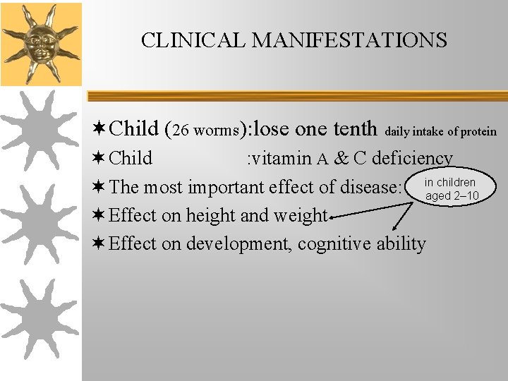 CLINICAL MANIFESTATIONS ¬Child (26 worms): lose one tenth daily intake of protein ¬ Child CLINICAL MANIFESTATIONS ¬Child (26 worms): lose one tenth daily intake of protein ¬ Child