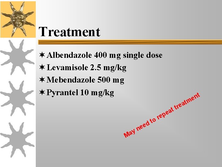 Treatment ¬ Albendazole 400 mg single dose ¬ Levamisole 2. 5 mg/kg ¬ Mebendazole Treatment ¬ Albendazole 400 mg single dose ¬ Levamisole 2. 5 mg/kg ¬ Mebendazole