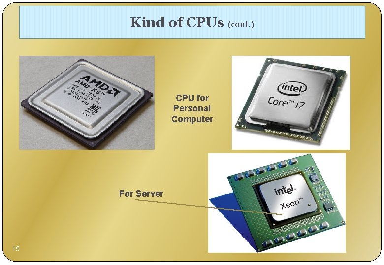 Kind of CPUs (cont. ) CPU for Personal Computer For Server 15 