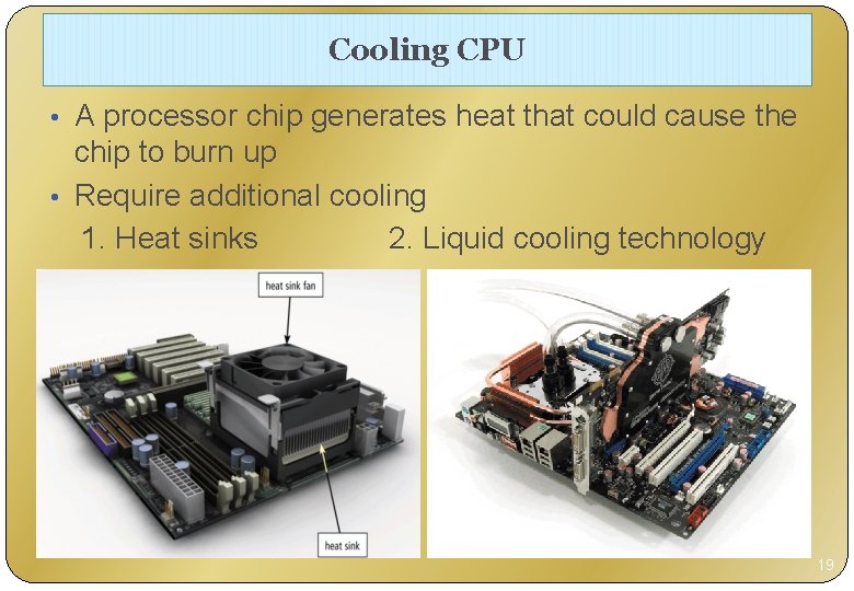 Cooling CPU • A processor chip generates heat that could cause the chip to