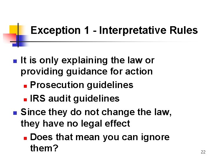 Exception 1 - Interpretative Rules n n It is only explaining the law or