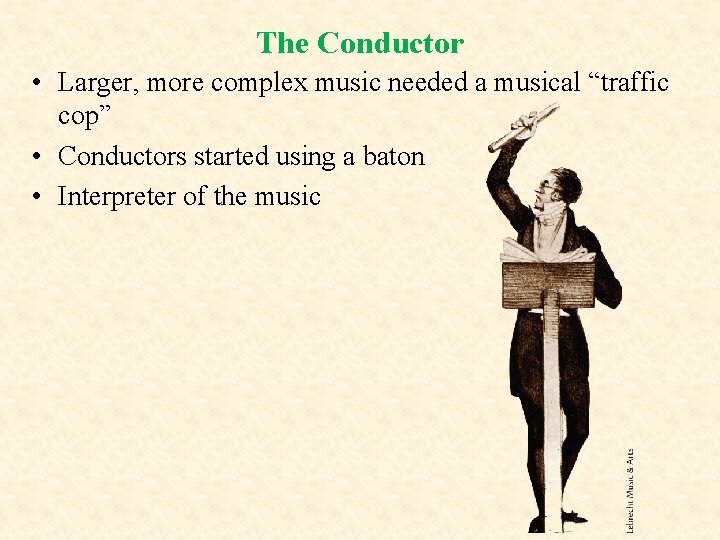 The Conductor • Larger, more complex music needed a musical “traffic cop” • Conductors