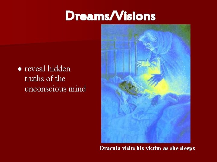 Dreams/Visions ¨ reveal hidden truths of the unconscious mind Dracula visits his victim as