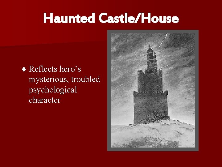 Haunted Castle/House ¨ Reflects hero’s mysterious, troubled psychological character 