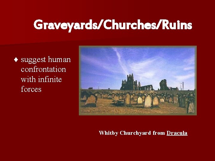 Graveyards/Churches/Ruins ¨ suggest human confrontation with infinite forces Whitby Churchyard from Dracula 