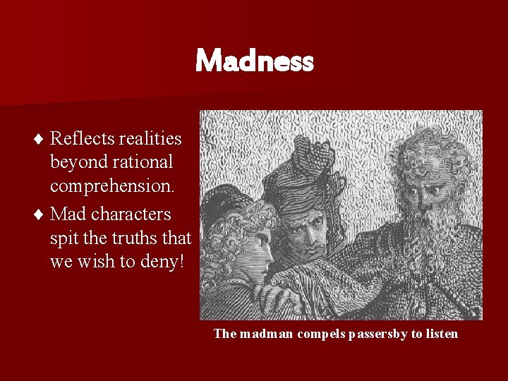 Madness ¨ Reflects realities beyond rational comprehension. ¨ Mad characters spit the truths that
