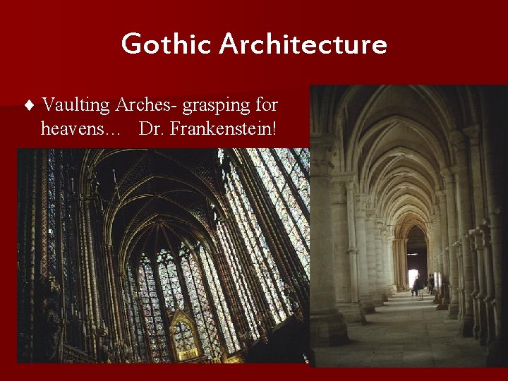 Gothic Architecture ¨ Vaulting Arches- grasping for heavens… Dr. Frankenstein! 