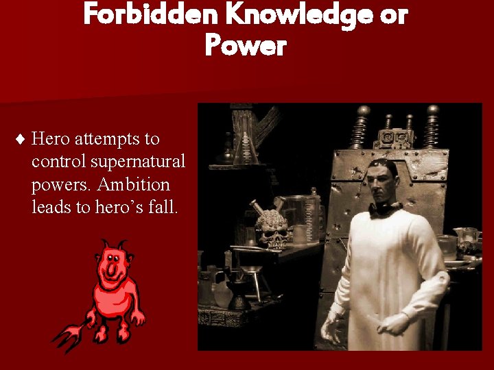 Forbidden Knowledge or Power ¨ Hero attempts to control supernatural powers. Ambition leads to