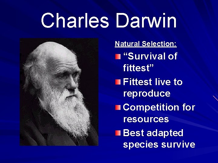 Charles Darwin Natural Selection: “Survival of fittest” Fittest live to reproduce Competition for resources