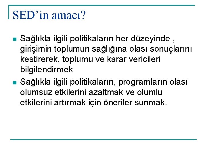 SED’in amacı? n n Sağlıkla ilgili politikaların her düzeyinde , girişimin toplumun sağlığına olası