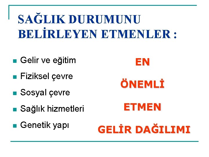 SAĞLIK DURUMUNU BELİRLEYEN ETMENLER : n Gelir ve eğitim n Fiziksel çevre n Sosyal