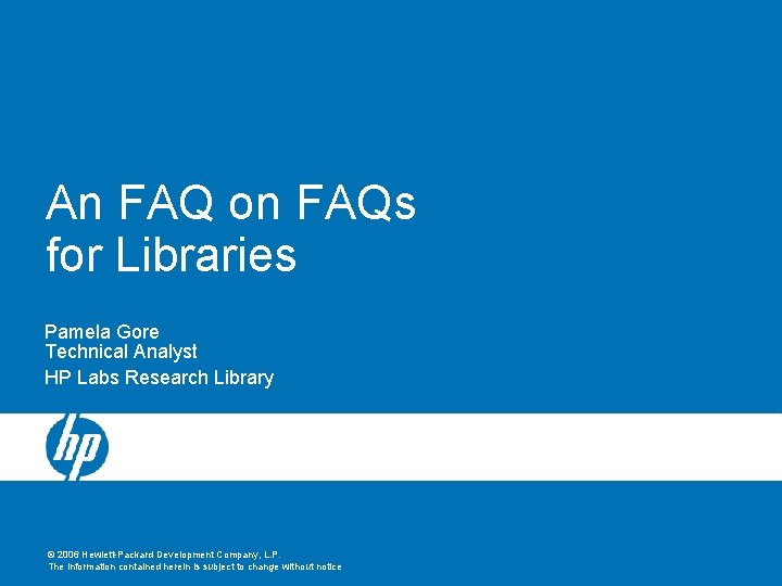 An FAQ on FAQs for Libraries Pamela Gore Technical Analyst HP Labs Research Library