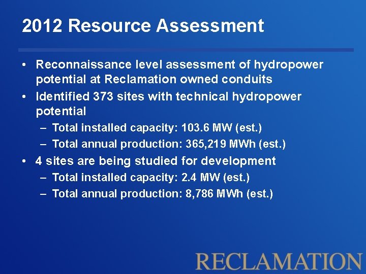 2012 Resource Assessment • Reconnaissance level assessment of hydropower potential at Reclamation owned conduits