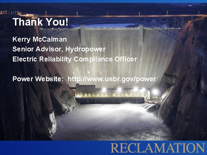 Thank You! Kerry Mc. Calman Senior Advisor, Hydropower Electric Reliability Compliance Officer Power Website: