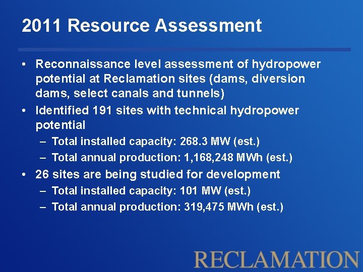 2011 Resource Assessment • Reconnaissance level assessment of hydropower potential at Reclamation sites (dams,