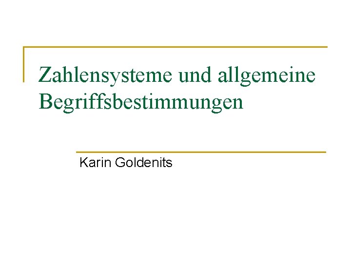 Zahlensysteme und allgemeine Begriffsbestimmungen Karin Goldenits 