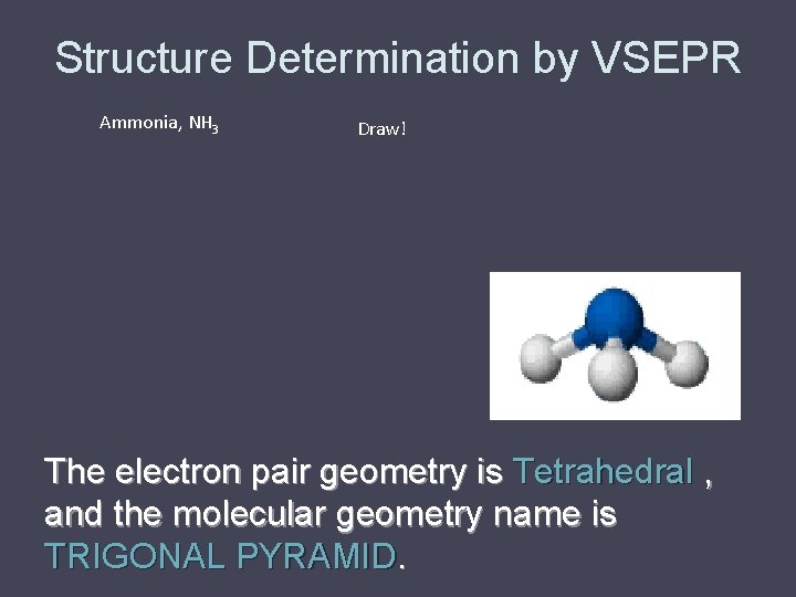 Structure Determination by VSEPR Ammonia, NH 3 Draw! The electron pair geometry is Tetrahedral