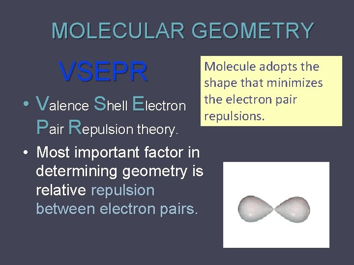 MOLECULAR GEOMETRY VSEPR • Valence Shell Electron Pair Repulsion theory. Molecule adopts the shape