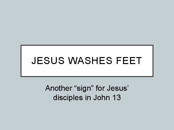 JESUS WASHES FEET Another “sign” for Jesus’ disciples in John 13 