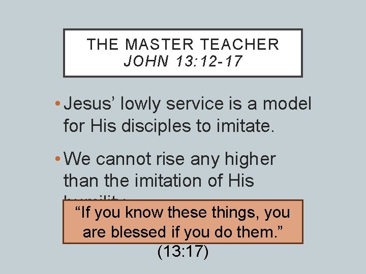 THE MASTER TEACHER JOHN 13: 12 -17 • Jesus’ lowly service is a model