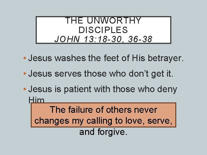 THE UNWORTHY DISCIPLES JOHN 13: 18 -30, 36 -38 • Jesus washes the feet