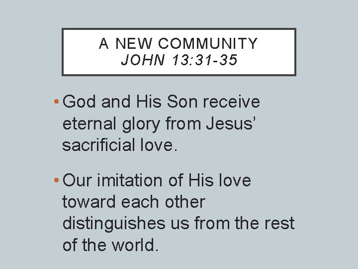 A NEW COMMUNITY JOHN 13: 31 -35 • God and His Son receive eternal