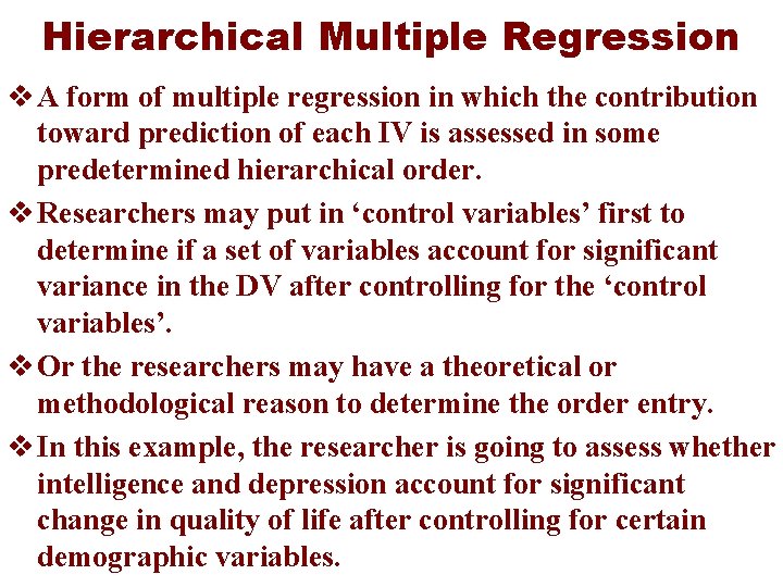 Hierarchical Multiple Regression v A form of multiple regression in which the contribution toward