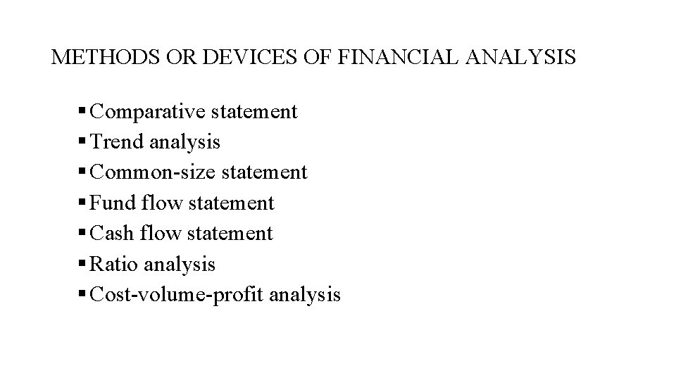 METHODS OR DEVICES OF FINANCIAL ANALYSIS § Comparative statement § Trend analysis § Common-size