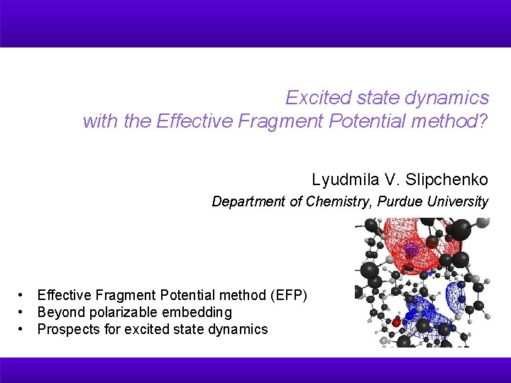 Excited state dynamics with the Effective Fragment Potential method? Lyudmila V. Slipchenko Department of