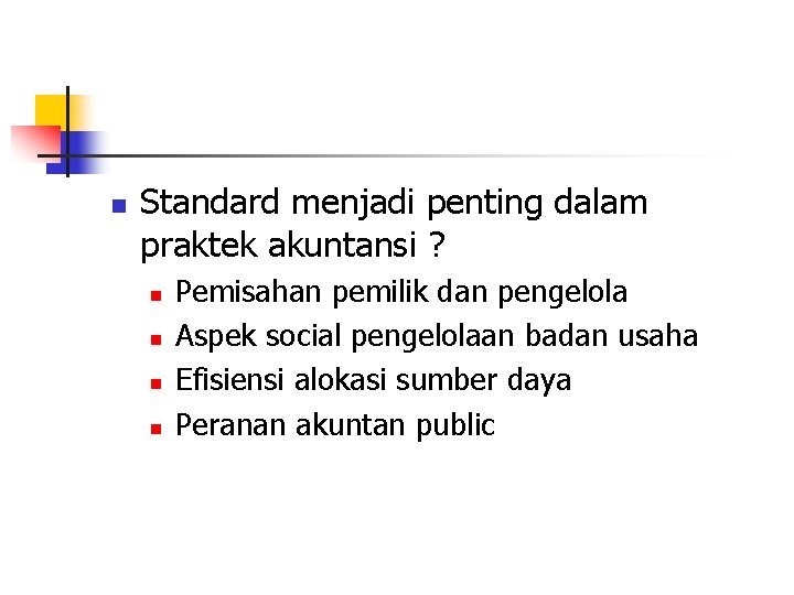 n Standard menjadi penting dalam praktek akuntansi ? n n Pemisahan pemilik dan pengelola