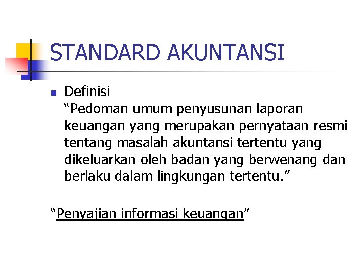 STANDARD AKUNTANSI n Definisi “Pedoman umum penyusunan laporan keuangan yang merupakan pernyataan resmi tentang