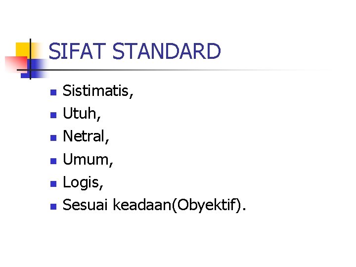 SIFAT STANDARD n n n Sistimatis, Utuh, Netral, Umum, Logis, Sesuai keadaan(Obyektif). 