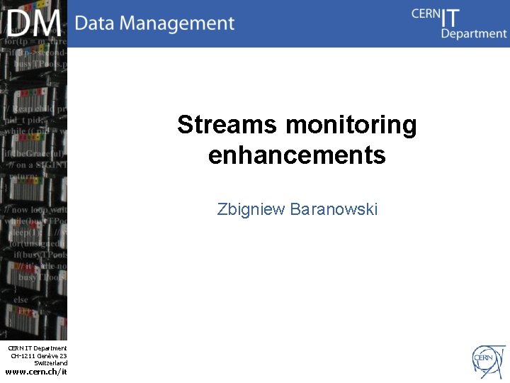 Streams monitoring enhancements Zbigniew Baranowski CERN IT Department CH-1211 Genève 23 Switzerland www. cern.