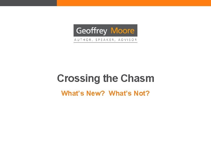 Crossing the Chasm What’s New? What’s Not? 