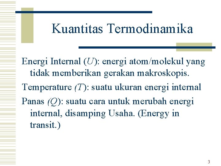 Kuantitas Termodinamika Energi Internal (U): energi atom/molekul yang tidak memberikan gerakan makroskopis. Temperature (T):