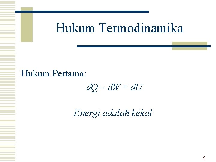 Hukum Termodinamika Hukum Pertama: đQ – đW = d. U Energi adalah kekal 5