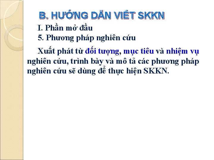 B. HƯỚNG DẪN VIẾT SKKN I. Phần mở đầu 5. Phương pháp nghiên cứu B. HƯỚNG DẪN VIẾT SKKN I. Phần mở đầu 5. Phương pháp nghiên cứu