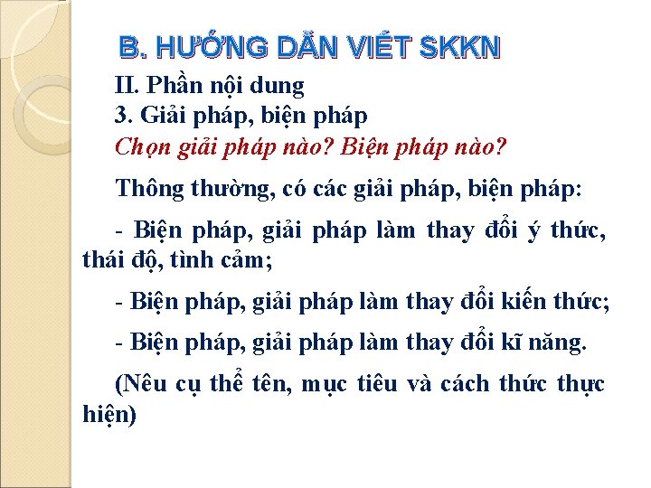 B. HƯỚNG DẪN VIẾT SKKN II. Phần nội dung 3. Giải pháp, biện pháp B. HƯỚNG DẪN VIẾT SKKN II. Phần nội dung 3. Giải pháp, biện pháp