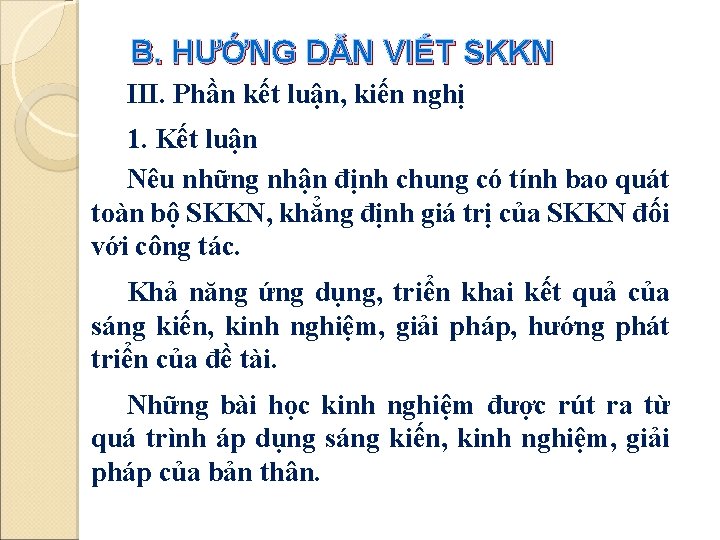 B. HƯỚNG DẪN VIẾT SKKN III. Phần kết luận, kiến nghị 1. Kết luận B. HƯỚNG DẪN VIẾT SKKN III. Phần kết luận, kiến nghị 1. Kết luận
