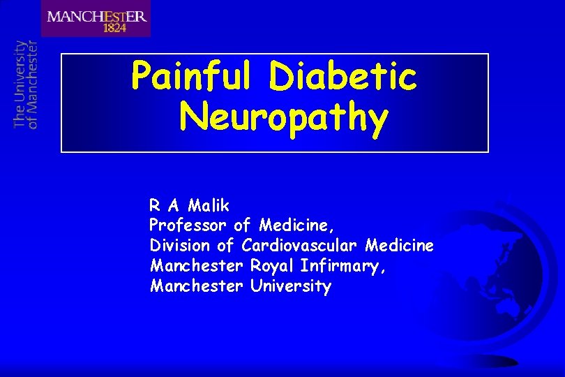 Painful Diabetic Neuropathy R A Malik Professor of Medicine, Division of Cardiovascular Medicine Manchester