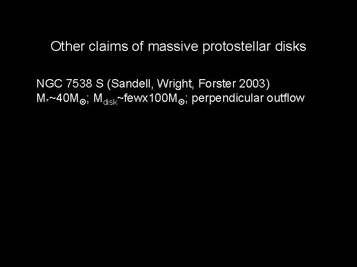 Other claims of massive protostellar disks NGC 7538 S (Sandell, Wright, Forster 2003) M*~40