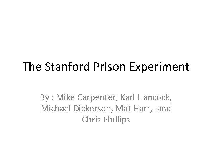 The Stanford Prison Experiment By : Mike Carpenter, Karl Hancock, Michael Dickerson, Mat Harr,