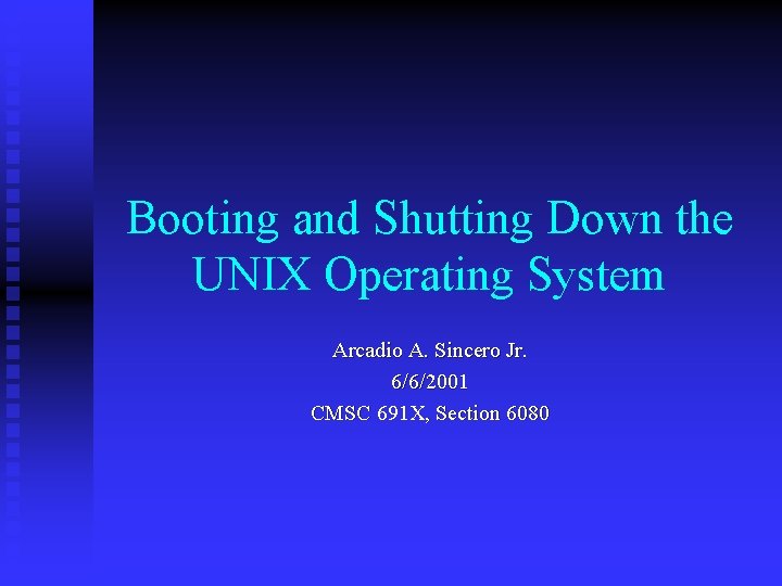 Booting and Shutting Down the UNIX Operating System Arcadio A. Sincero Jr. 6/6/2001 CMSC