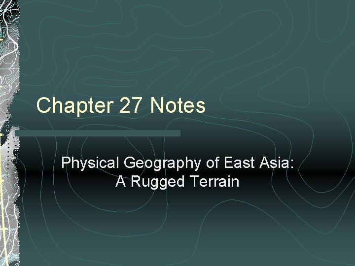 Chapter 27 Notes Physical Geography of East Asia: A Rugged Terrain Chapter 27 Notes Physical Geography of East Asia: A Rugged Terrain