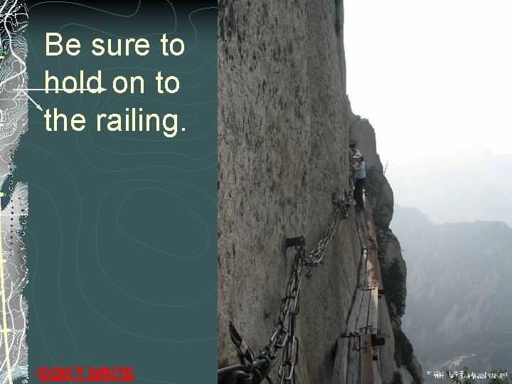 Be sure to hold on to the railing. • DON’T WRITE Be sure to hold on to the railing. • DON’T WRITE